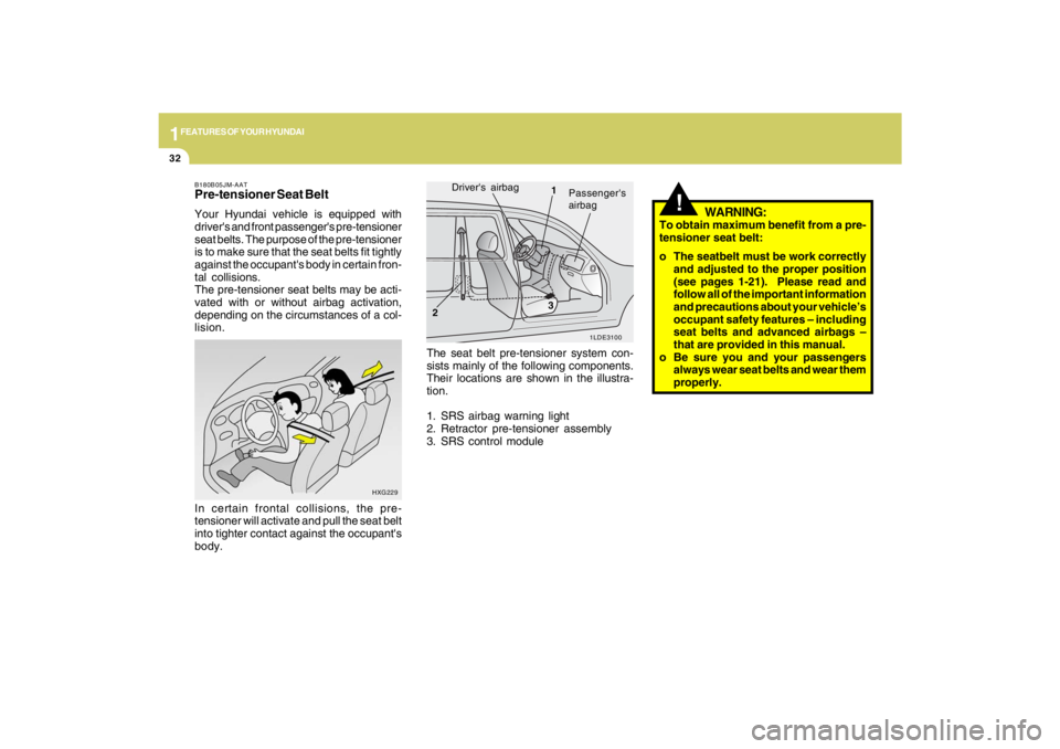 HYUNDAI TUCSON 2009 Service Manual 1FEATURES OF YOUR HYUNDAI32
HXG229
In certain frontal collisions, the pre-
tensioner will activate and pull the seat belt
into tighter contact against the occupants
body.B180B05JM-AATPre-tensioner Se