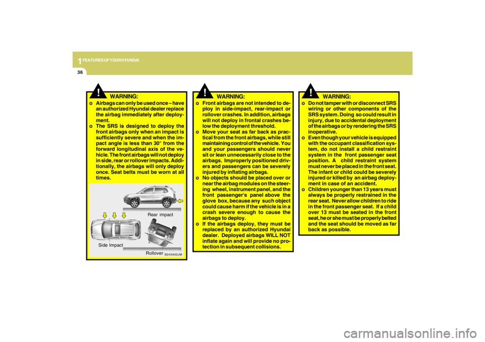 HYUNDAI TUCSON 2009 Service Manual 1FEATURES OF YOUR HYUNDAI36
B240A02JM
!
Rear impact
Side Impact
Rollover
WARNING:
o Airbags can only be used once – have
an authorized Hyundai dealer replace
the airbag immediately after deploy-
men