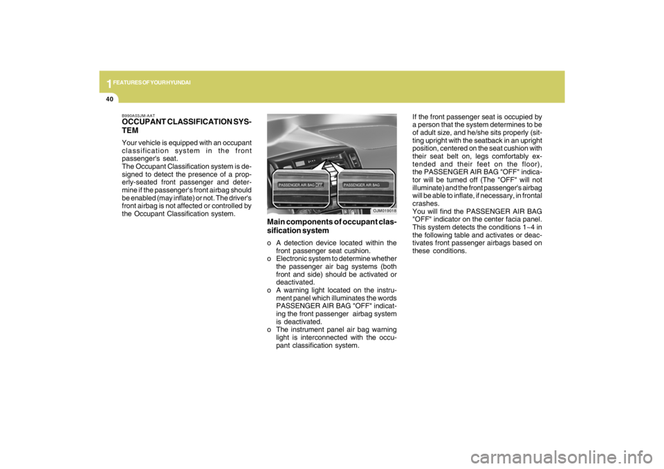 HYUNDAI TUCSON 2009 Workshop Manual 1FEATURES OF YOUR HYUNDAI40
If the front passenger seat is occupied by
a person that the system determines to be
of adult size, and he/she sits properly (sit-
ting upright with the seatback in an upri HYUNDAI TUCSON 2009 Workshop Manual 1FEATURES OF YOUR HYUNDAI40
If the front passenger seat is occupied by
a person that the system determines to be
of adult size, and he/she sits properly (sit-
ting upright with the seatback in an upri