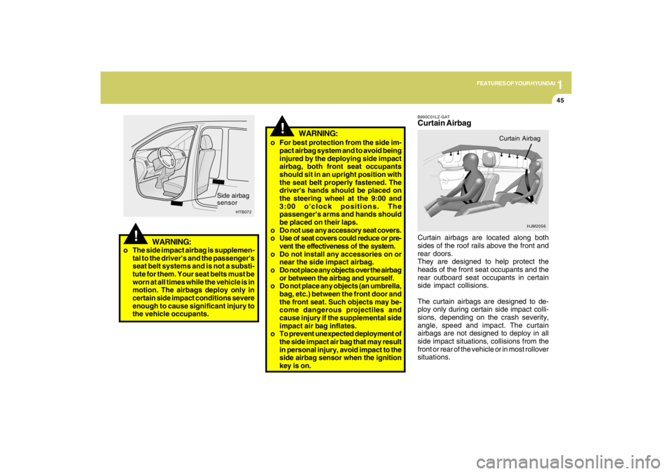 HYUNDAI TUCSON 2009 Workshop Manual 1
FEATURES OF YOUR HYUNDAI
45
!
WARNING:
WARNING:
o The side impact airbag is supplemen-
tal to the drivers and the passengers
seat belt systems and is not a substi-
tute for them. Your seat belts m HYUNDAI TUCSON 2009 Workshop Manual 1
FEATURES OF YOUR HYUNDAI
45
!
WARNING:
WARNING:
o The side impact airbag is supplemen-
tal to the drivers and the passengers
seat belt systems and is not a substi-
tute for them. Your seat belts m