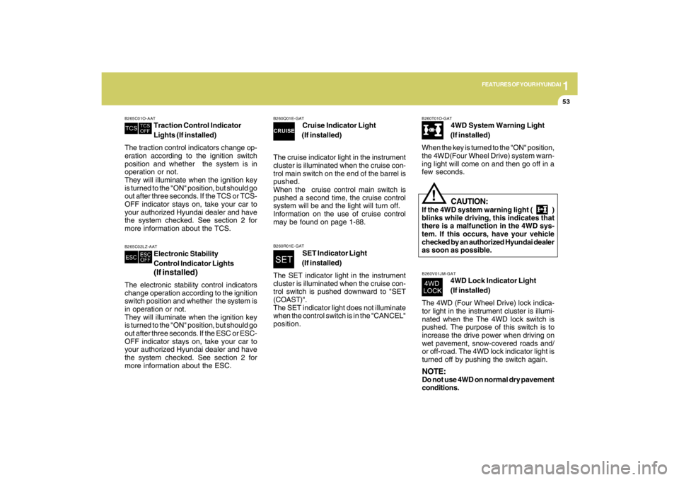 HYUNDAI TUCSON 2009 Repair Manual 1
FEATURES OF YOUR HYUNDAI
53
B260T01O-GAT
4WD System Warning Light
(If installed)
When the key is turned to the "ON" position,
the 4WD(Four Wheel Drive) system warn-
ing light will come on and then g HYUNDAI TUCSON 2009 Repair Manual 1
FEATURES OF YOUR HYUNDAI
53
B260T01O-GAT
4WD System Warning Light
(If installed)
When the key is turned to the "ON" position,
the 4WD(Four Wheel Drive) system warn-
ing light will come on and then g