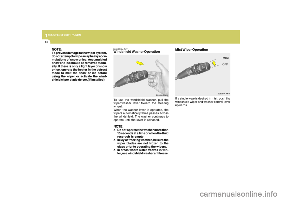 HYUNDAI TUCSON 2009 Manual PDF 1FEATURES OF YOUR HYUNDAI62
If a single wipe is desired in mist, push the
windshield wiper and washer control lever
upwards.Mist Wiper Operation
B350B06JM-U B350B01JM-GAT
Windshield Washer Operation N