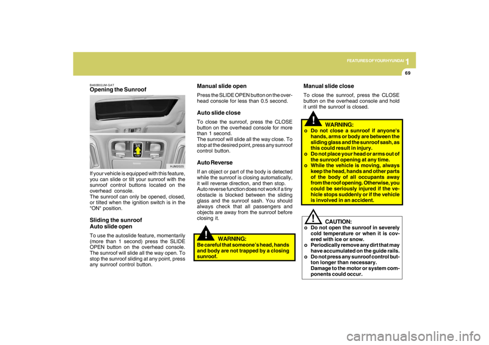HYUNDAI TUCSON 2009 Manual PDF 1
FEATURES OF YOUR HYUNDAI
69
B460B02JM-GATOpening the SunroofIf your vehicle is equipped with this feature,
you can slide or tilt your sunroof with the
sunroof control buttons located on the
overhead