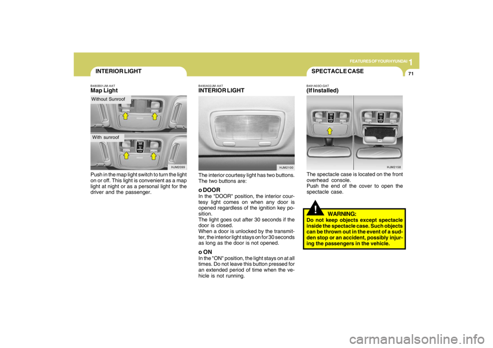HYUNDAI TUCSON 2009 Manual Online 1
FEATURES OF YOUR HYUNDAI
71
INTERIOR LIGHTB480B01JM-AATMap LightPush in the map light switch to turn the light
on or off. This light is convenient as a map
light at night or as a personal light for HYUNDAI TUCSON 2009 Manual Online 1
FEATURES OF YOUR HYUNDAI
71
INTERIOR LIGHTB480B01JM-AATMap LightPush in the map light switch to turn the light
on or off. This light is convenient as a map
light at night or as a personal light for