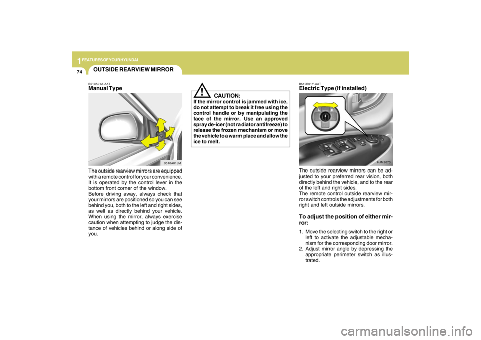 HYUNDAI TUCSON 2009 Manual Online 1FEATURES OF YOUR HYUNDAI74
The outside rearview mirrors can be ad-
justed to your preferred rear vision, both
directly behind the vehicle, and to the rear
of the left and right sides.
The remote cont HYUNDAI TUCSON 2009 Manual Online 1FEATURES OF YOUR HYUNDAI74
The outside rearview mirrors can be ad-
justed to your preferred rear vision, both
directly behind the vehicle, and to the rear
of the left and right sides.
The remote cont