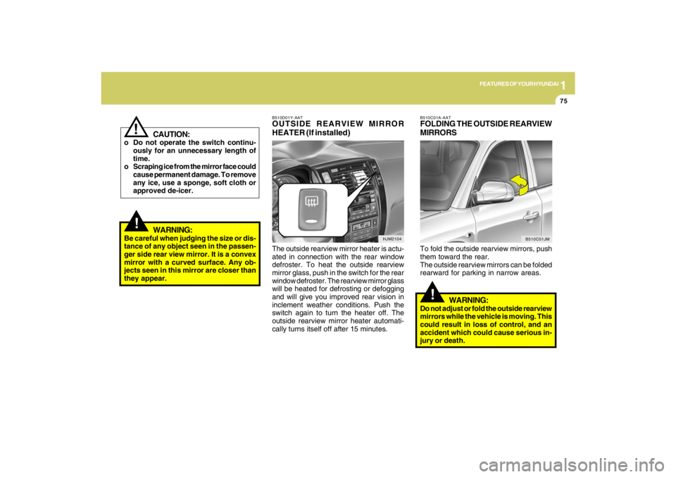 HYUNDAI TUCSON 2009 Manual Online 1
FEATURES OF YOUR HYUNDAI
75
HJM2104
!
WARNING:
Be careful when judging the size or dis-
tance of any object seen in the passen-
ger side rear view mirror. It is a convex
mirror with a curved surface HYUNDAI TUCSON 2009 Manual Online 1
FEATURES OF YOUR HYUNDAI
75
HJM2104
!
WARNING:
Be careful when judging the size or dis-
tance of any object seen in the passen-
ger side rear view mirror. It is a convex
mirror with a curved surface