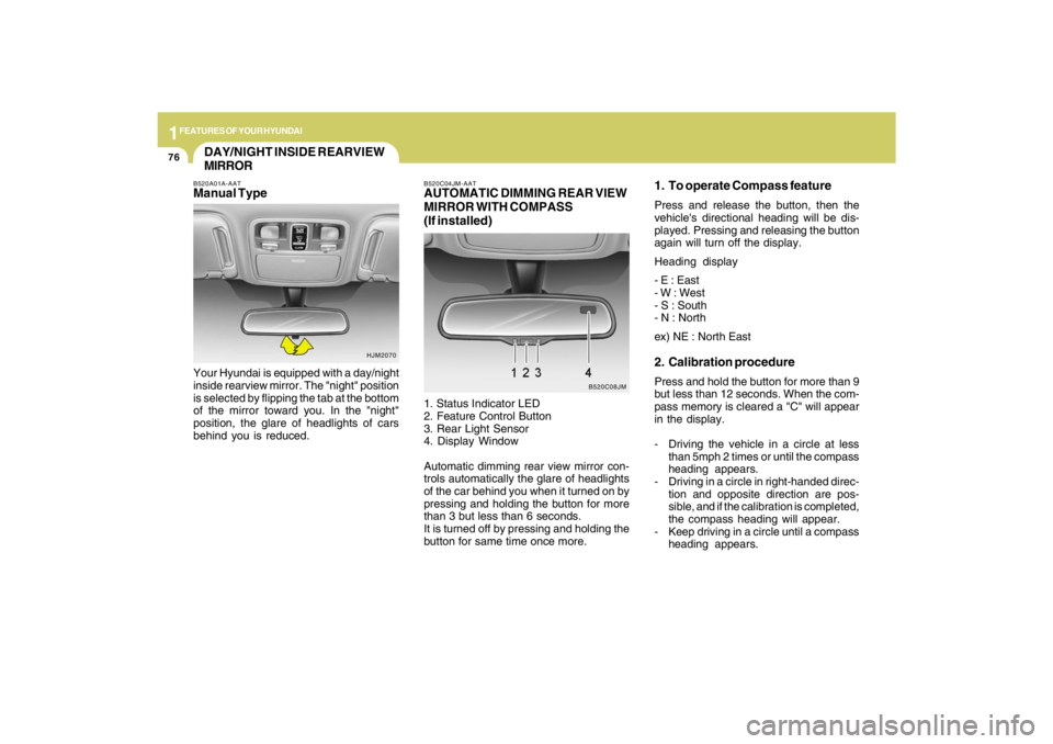HYUNDAI TUCSON 2009 Manual Online 1FEATURES OF YOUR HYUNDAI76
1. To operate Compass featurePress and release the button, then the
vehicles directional heading will be dis-
played. Pressing and releasing the button
again will turn off HYUNDAI TUCSON 2009 Manual Online 1FEATURES OF YOUR HYUNDAI76
1. To operate Compass featurePress and release the button, then the
vehicles directional heading will be dis-
played. Pressing and releasing the button
again will turn off