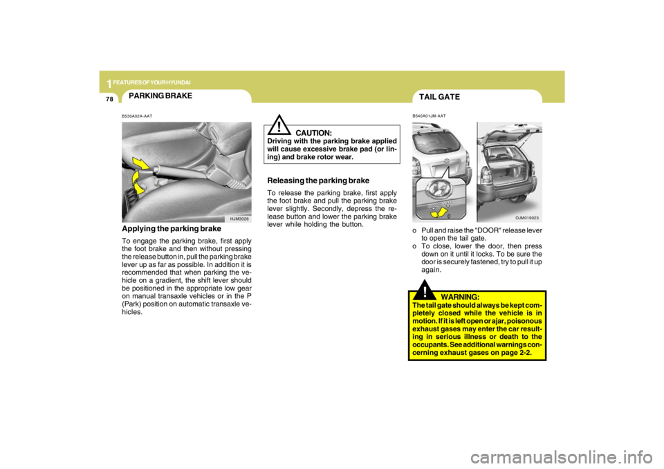 HYUNDAI TUCSON 2009 Manual Online 1FEATURES OF YOUR HYUNDAI78
!TAIL GATEB540A01JM-AATo Pull and raise the "DOOR" release lever
to open the tail gate.
o To close, lower the door, then press
down on it until it locks. To be sure the
doo HYUNDAI TUCSON 2009 Manual Online 1FEATURES OF YOUR HYUNDAI78
!TAIL GATEB540A01JM-AATo Pull and raise the "DOOR" release lever
to open the tail gate.
o To close, lower the door, then press
down on it until it locks. To be sure the
doo