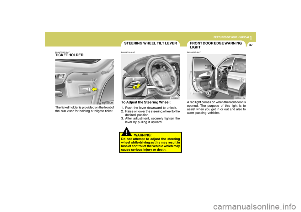 HYUNDAI TUCSON 2009  Owners Manual 1
FEATURES OF YOUR HYUNDAI
87
HJM2067
STEERING WHEEL TILT LEVER!
To Adjust the Steering Wheel:1. Push the lever downward to unlock.
2. Raise or lower the steering wheel to the
desired position.
3. Aft