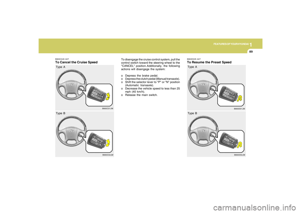 HYUNDAI TUCSON 2008 Owners Manual 1
FEATURES OF YOUR HYUNDAI
89
B660C04E-AATTo Cancel the Cruise Speed
To disengage the cruise control system, pull the
control switch toward the steering wheel to the
"CANCEL" position. Additionally, t HYUNDAI TUCSON 2008 Owners Manual 1
FEATURES OF YOUR HYUNDAI
89
B660C04E-AATTo Cancel the Cruise Speed
To disengage the cruise control system, pull the
control switch toward the steering wheel to the
"CANCEL" position. Additionally, t