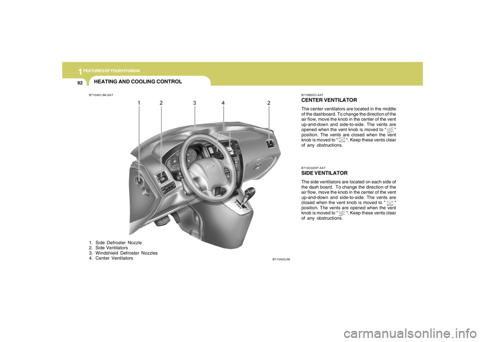 HYUNDAI TUCSON 2008 Owners Manual 1FEATURES OF YOUR HYUNDAI92
HEATING AND COOLING CONTROLB710A01JM-GAT1. Side Defroster Nozzle
2. Side Ventilators
3. Windshield Defroster Nozzles
4. Center Ventilators
B710B02O-AATCENTER VENTILATORThe HYUNDAI TUCSON 2008 Owners Manual 1FEATURES OF YOUR HYUNDAI92
HEATING AND COOLING CONTROLB710A01JM-GAT1. Side Defroster Nozzle
2. Side Ventilators
3. Windshield Defroster Nozzles
4. Center Ventilators
B710B02O-AATCENTER VENTILATORThe