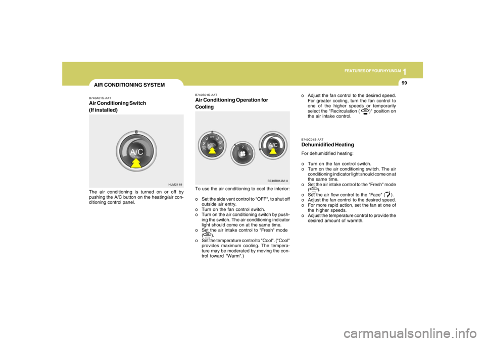 HYUNDAI TUCSON 2008 Owners Manual 1
FEATURES OF YOUR HYUNDAI
9999999999
B740C01S-AATDehumidified HeatingFor dehumidified heating:
o Turn on the fan control switch.
o Turn on the air conditioning switch. The air
conditioning indicator HYUNDAI TUCSON 2008 Owners Manual 1
FEATURES OF YOUR HYUNDAI
9999999999
B740C01S-AATDehumidified HeatingFor dehumidified heating:
o Turn on the fan control switch.
o Turn on the air conditioning switch. The air
conditioning indicator