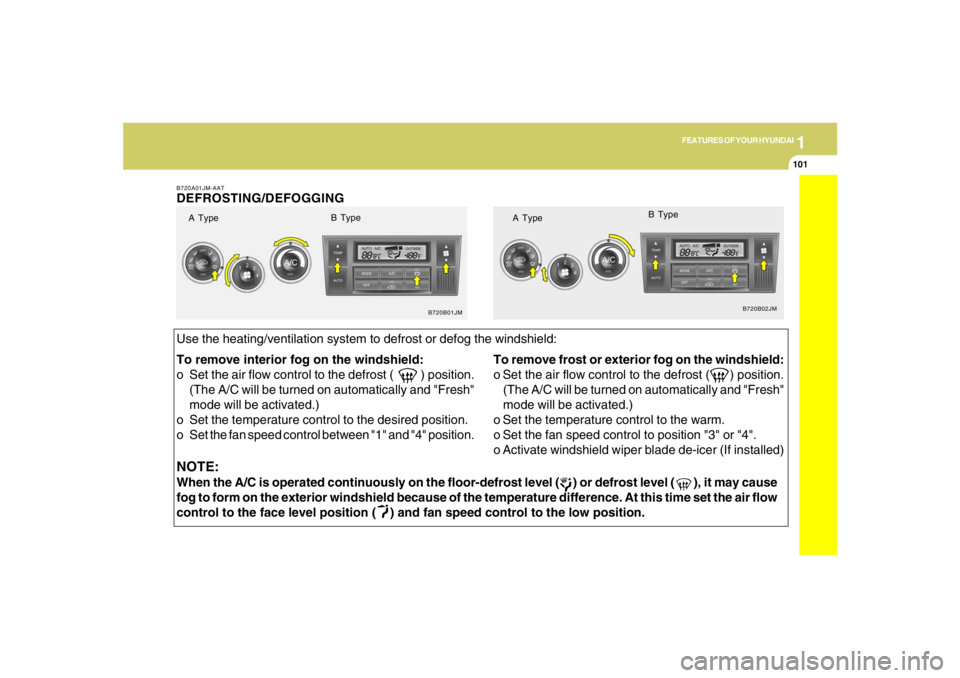 HYUNDAI TUCSON 2008 Owners Manual 1
FEATURES OF YOUR HYUNDAI
101101101101101
NOTE:When the A/C is operated continuously on the floor-defrost level ( ) or defrost level ( ), it may cause
fog to form on the exterior windshield HYUNDAI TUCSON 2008 Owners Manual 1
FEATURES OF YOUR HYUNDAI
101101101101101
NOTE:When the A/C is operated continuously on the floor-defrost level ( ) or defrost level ( ), it may cause
fog to form on the exterior windshield