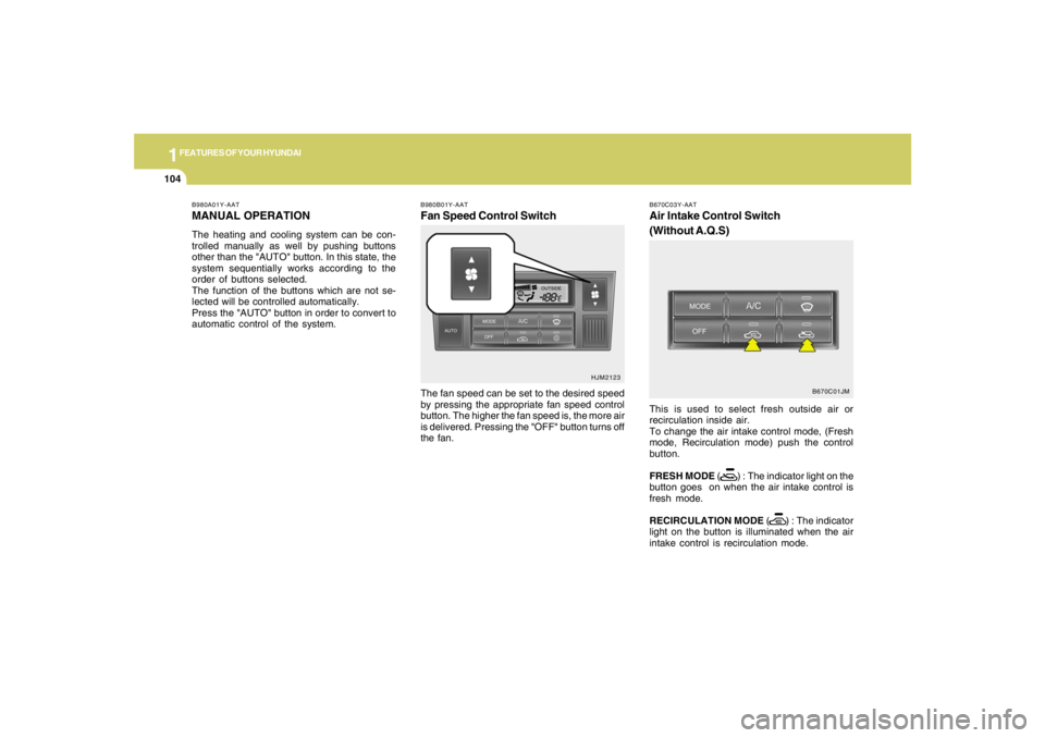 HYUNDAI TUCSON 2008 Owners Manual 1FEATURES OF YOUR HYUNDAI
104
B980B01Y-AATFan Speed Control SwitchThe fan speed can be set to the desired speed
by pressing the appropriate fan speed control
button. The higher the fan speed is, the m HYUNDAI TUCSON 2008 Owners Manual 1FEATURES OF YOUR HYUNDAI
104
B980B01Y-AATFan Speed Control SwitchThe fan speed can be set to the desired speed
by pressing the appropriate fan speed control
button. The higher the fan speed is, the m