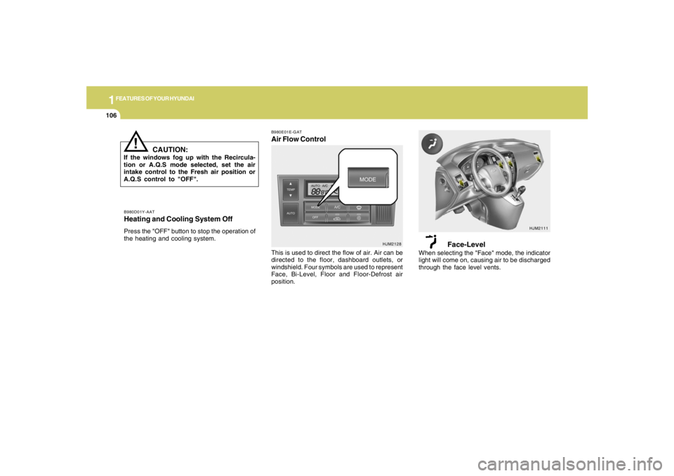 HYUNDAI TUCSON 2008 Owners Manual 1FEATURES OF YOUR HYUNDAI
106
B980D01Y-AATHeating and Cooling System OffPress the "OFF" button to stop the operation of
the heating and cooling system.
!
CAUTION:
If the windows fog up with the Recirc HYUNDAI TUCSON 2008 Owners Manual 1FEATURES OF YOUR HYUNDAI
106
B980D01Y-AATHeating and Cooling System OffPress the "OFF" button to stop the operation of
the heating and cooling system.
!
CAUTION:
If the windows fog up with the Recirc