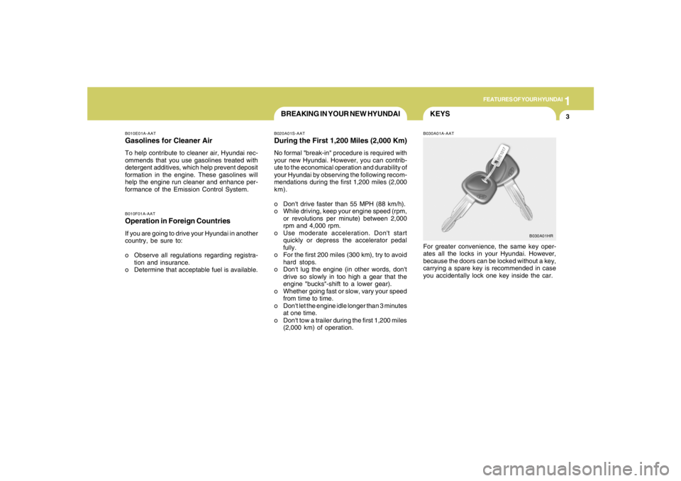 HYUNDAI TUCSON 2008  Owners Manual 1
FEATURES OF YOUR HYUNDAI
3
KEYS
BREAKING IN YOUR NEW HYUNDAI
B010F01A-AATOperation in Foreign CountriesIf you are going to drive your Hyundai in another
country, be sure to:
o Observe all regulation