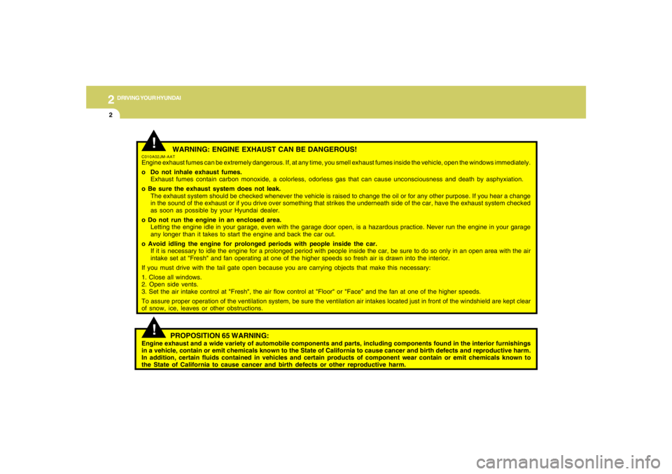 HYUNDAI TUCSON 2008 Owners Manual 2
DRIVING YOUR HYUNDAI
2
WARNING: ENGINE EXHAUST CAN BE DANGEROUS!
C010A02JM-AATEngine exhaust fumes can be extremely dangerous. If, at any time, you smell exhaust fumes inside the vehicle, open the HYUNDAI TUCSON 2008 Owners Manual 2
DRIVING YOUR HYUNDAI
2
WARNING: ENGINE EXHAUST CAN BE DANGEROUS!
C010A02JM-AATEngine exhaust fumes can be extremely dangerous. If, at any time, you smell exhaust fumes inside the vehicle, open the