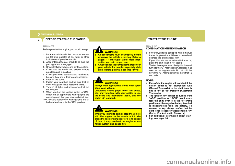 HYUNDAI TUCSON 2008 Owners Manual 2
DRIVING YOUR HYUNDAI
4
TO START THE ENGINEC030A01E-AATCOMBINATION IGNITION SWITCHo If your Hyundai is equipped with a manual
transaxle, place the shift lever in neutral and
depress the clutch pedal HYUNDAI TUCSON 2008 Owners Manual 2
DRIVING YOUR HYUNDAI
4
TO START THE ENGINEC030A01E-AATCOMBINATION IGNITION SWITCHo If your Hyundai is equipped with a manual
transaxle, place the shift lever in neutral and
depress the clutch pedal