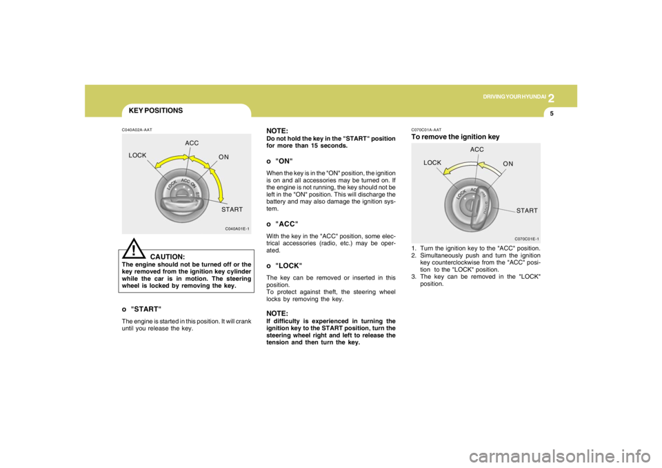 HYUNDAI TUCSON 2008 Owners Manual 2
DRIVING YOUR HYUNDAI
5
KEY POSITIONSC040A02A-AAT
CAUTION:
The engine should not be turned off or the
key removed from the ignition key cylinder
while the car is in motion. The steering
wheel is lock HYUNDAI TUCSON 2008 Owners Manual 2
DRIVING YOUR HYUNDAI
5
KEY POSITIONSC040A02A-AAT
CAUTION:
The engine should not be turned off or the
key removed from the ignition key cylinder
while the car is in motion. The steering
wheel is lock