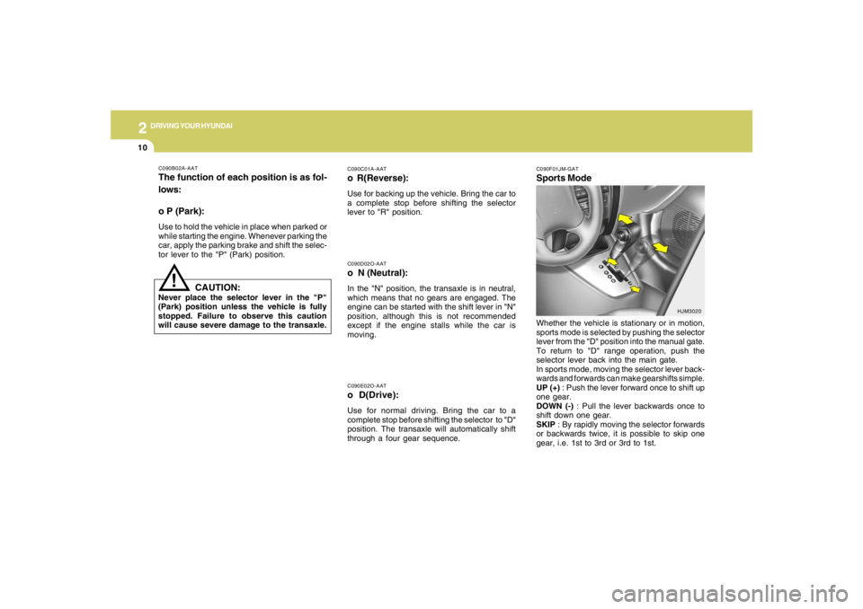HYUNDAI TUCSON 2008 Owners Manual 2
DRIVING YOUR HYUNDAI
10
!
C090E02O-AATo D(Drive):Use for normal driving. Bring the car to a
complete stop before shifting the selector to "D"
position. The transaxle will automatically shift
throug HYUNDAI TUCSON 2008 Owners Manual 2
DRIVING YOUR HYUNDAI
10
!
C090E02O-AATo D(Drive):Use for normal driving. Bring the car to a
complete stop before shifting the selector to "D"
position. The transaxle will automatically shift
throug
