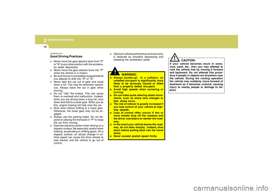 HYUNDAI TUCSON 2008  Owners Manual 2
DRIVING YOUR HYUNDAI
12
!
C090N05O-AATGood Driving Practiceso Never move the gear selector lever from "P"
or "N" to any other position with the accelera-
tor pedal depressed.
o Never move the gear s