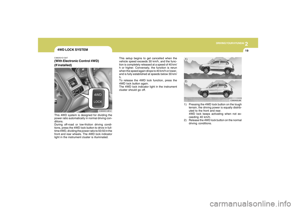 HYUNDAI TUCSON 2008 Owners Manual 2
DRIVING YOUR HYUNDAI
19
4WD LOCK SYSTEMC360A01O-GAT(With Electronic Control 4WD)
(If installed)This 4WD system is designed for dividing the
power ratio automatically in normal driving con-
ditions.
HYUNDAI TUCSON 2008 Owners Manual 2
DRIVING YOUR HYUNDAI
19
4WD LOCK SYSTEMC360A01O-GAT(With Electronic Control 4WD)
(If installed)This 4WD system is designed for dividing the
power ratio automatically in normal driving con-
ditions.
