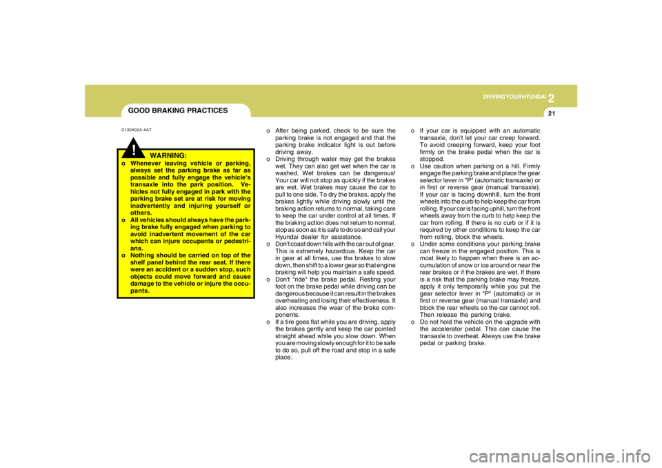 HYUNDAI TUCSON 2008 Owners Manual 2
DRIVING YOUR HYUNDAI
21
GOOD BRAKING PRACTICESC130A02A-AAT
WARNING:
o Whenever leaving vehicle or parking,
always set the parking brake as far as
possible and fully engage the vehicles
transaxle in HYUNDAI TUCSON 2008 Owners Manual 2
DRIVING YOUR HYUNDAI
21
GOOD BRAKING PRACTICESC130A02A-AAT
WARNING:
o Whenever leaving vehicle or parking,
always set the parking brake as far as
possible and fully engage the vehicles
transaxle in