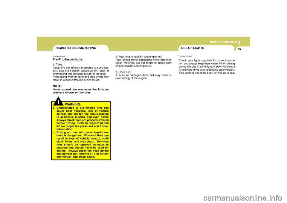 HYUNDAI TUCSON 2008  Owners Manual 2
DRIVING YOUR HYUNDAI
25
!HIGHER SPEED MOTORINGC170A02A-AATPre-Trip Inspections1. Tires:
Adjust the tire inflation pressures to specifica-
tion. Low tire inflation pressures will result in
overheatin