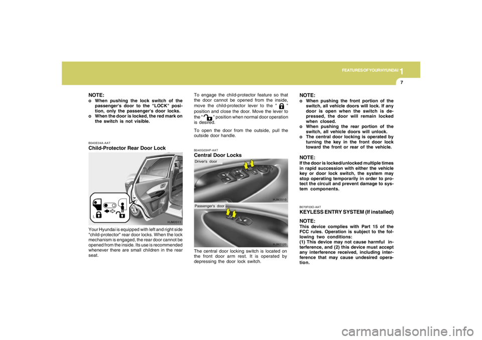 HYUNDAI TUCSON 2008  Owners Manual 1
FEATURES OF YOUR HYUNDAI
7
B040E04A-AATChild-Protector Rear Door LockYour Hyundai is equipped with left and right side
"child-protector" rear door locks. When the lock
mechanism is engaged, the rear