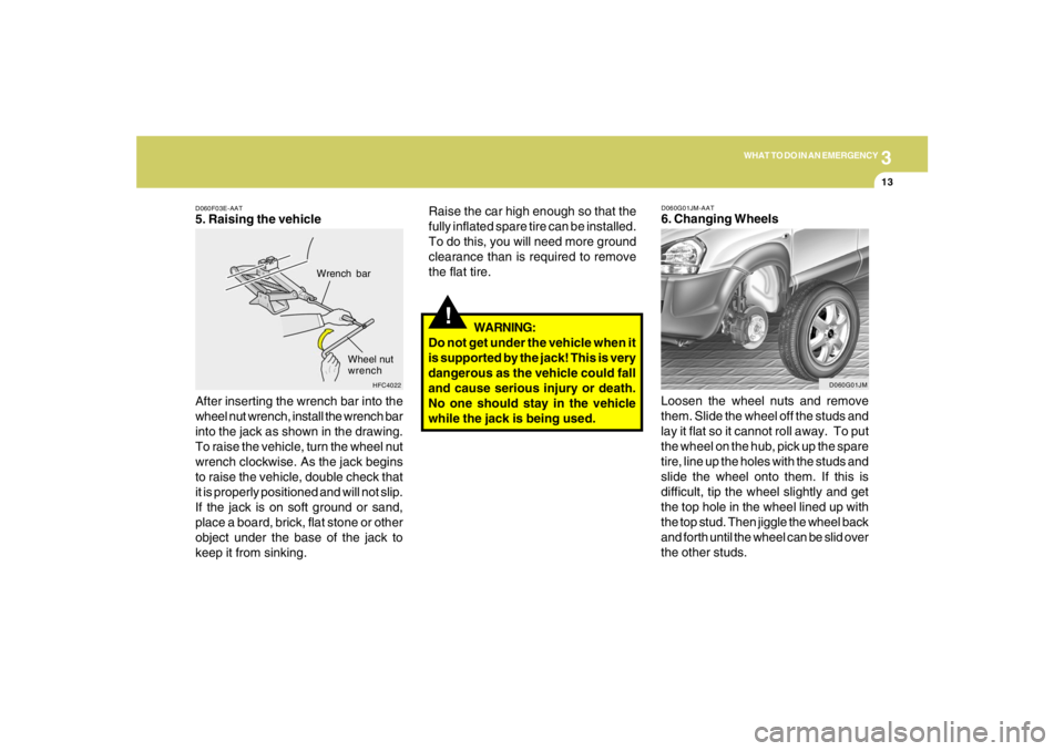 HYUNDAI TUCSON 2008 Owners Manual 3
WHAT TO DO IN AN EMERGENCY
13
D060F03E-AAT5. Raising the vehicle
After inserting the wrench bar into the
wheel nut wrench, install the wrench bar
into the jack as shown in the drawing.
To raise the HYUNDAI TUCSON 2008 Owners Manual 3
WHAT TO DO IN AN EMERGENCY
13
D060F03E-AAT5. Raising the vehicle
After inserting the wrench bar into the
wheel nut wrench, install the wrench bar
into the jack as shown in the drawing.
To raise the