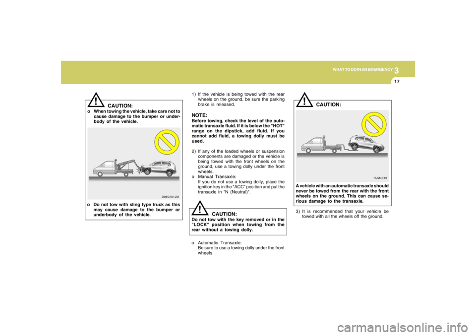 HYUNDAI TUCSON 2008 Owners Manual 3
WHAT TO DO IN AN EMERGENCY
17
1) If the vehicle is being towed with the rear
wheels on the ground, be sure the parking
brake is released.
NOTE:Before towing, check the level of the auto-
matic trans HYUNDAI TUCSON 2008 Owners Manual 3
WHAT TO DO IN AN EMERGENCY
17
1) If the vehicle is being towed with the rear
wheels on the ground, be sure the parking
brake is released.
NOTE:Before towing, check the level of the auto-
matic trans