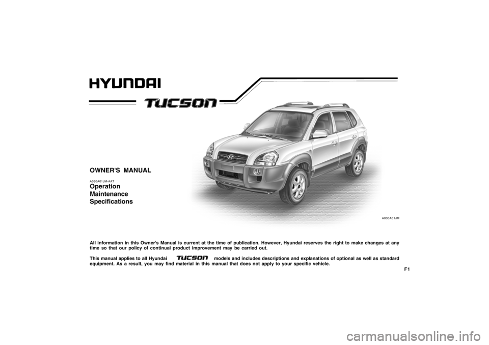 HYUNDAI TUCSON 2008  Owners Manual F1
A030A01JM
OWNERS MANUALA030A01JM-AATOperation
Maintenance
SpecificationsAll information in this Owners Manual is current at the time of publication. However, Hyundai reserves the right to make ch