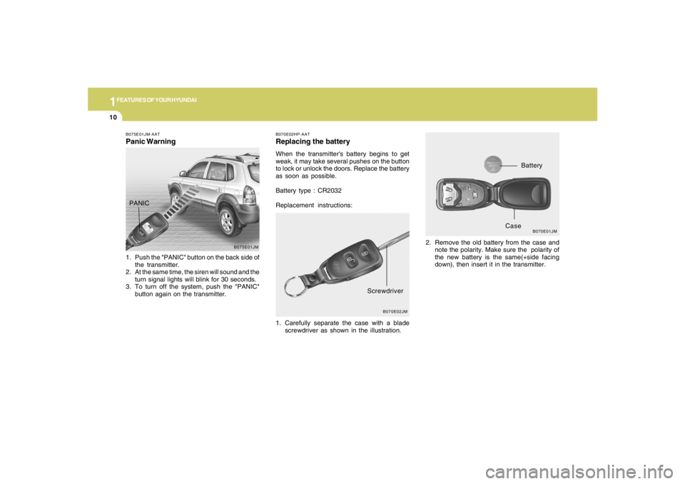 HYUNDAI TUCSON 2008 Owners Manual 1FEATURES OF YOUR HYUNDAI10
B070E02HP-AATReplacing the batteryWhen the transmitters battery begins to get
weak, it may take several pushes on the button
to lock or unlock the doors. Replace the batte HYUNDAI TUCSON 2008 Owners Manual 1FEATURES OF YOUR HYUNDAI10
B070E02HP-AATReplacing the batteryWhen the transmitters battery begins to get
weak, it may take several pushes on the button
to lock or unlock the doors. Replace the batte