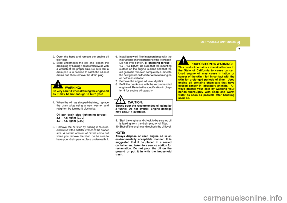 HYUNDAI TUCSON 2008 Owners Manual 6
DO-IT-YOURSELF MAINTENANCE
7
6. Install a new oil filter in accordance with the
instructions on the carton or on the filter itself.
Do not over-tighten. (Tightening torque :
1.2 ~ 1.6 kgf.m) Be sure HYUNDAI TUCSON 2008 Owners Manual 6
DO-IT-YOURSELF MAINTENANCE
7
6. Install a new oil filter in accordance with the
instructions on the carton or on the filter itself.
Do not over-tighten. (Tightening torque :
1.2 ~ 1.6 kgf.m) Be sure