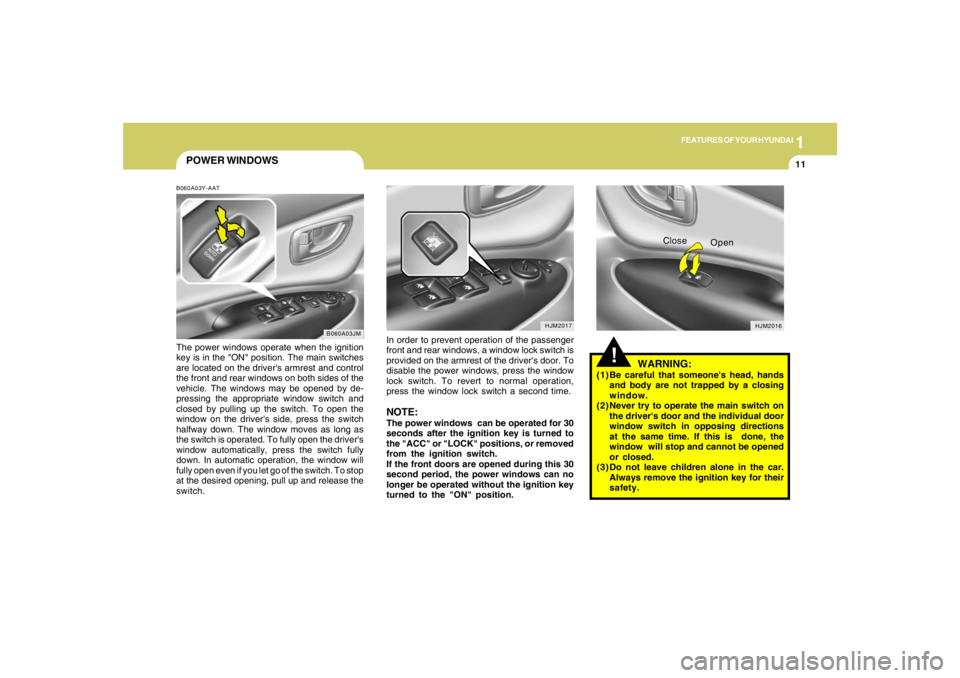 HYUNDAI TUCSON 2008 Owners Manual 1
FEATURES OF YOUR HYUNDAI
11
POWER WINDOWSB060A03Y-AATThe power windows operate when the ignition
key is in the "ON" position. The main switches
are located on the drivers armrest and control
the fr HYUNDAI TUCSON 2008 Owners Manual 1
FEATURES OF YOUR HYUNDAI
11
POWER WINDOWSB060A03Y-AATThe power windows operate when the ignition
key is in the "ON" position. The main switches
are located on the drivers armrest and control
the fr