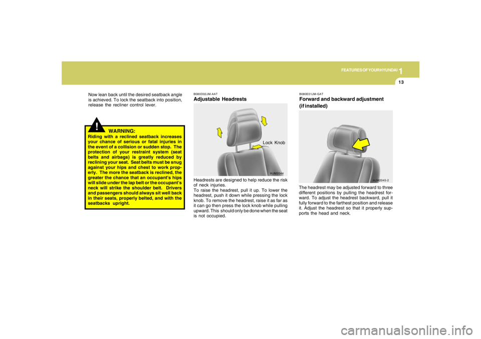 HYUNDAI TUCSON 2008 Owners Manual 1
FEATURES OF YOUR HYUNDAI
13
!
WARNING:
Riding with a reclined seatback increases
your chance of serious or fatal injuries in
the event of a collision or sudden stop. The
protection of your restrain HYUNDAI TUCSON 2008 Owners Manual 1
FEATURES OF YOUR HYUNDAI
13
!
WARNING:
Riding with a reclined seatback increases
your chance of serious or fatal injuries in
the event of a collision or sudden stop. The
protection of your restrain