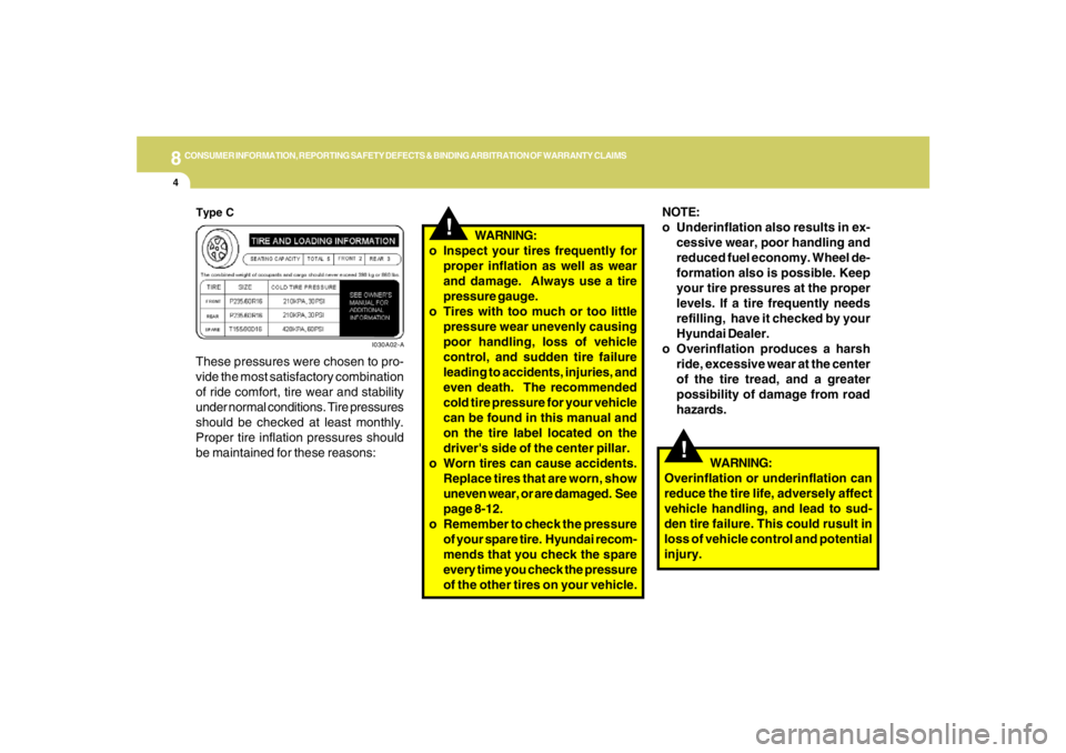 HYUNDAI TUCSON 2008 Owners Manual 8
CONSUMER INFORMATION, REPORTING SAFETY DEFECTS & BINDING ARBITRATION OF WARRANTY CLAIMS4
!
These pressures were chosen to pro-
vide the most satisfactory combination
of ride comfort, tire wear and s HYUNDAI TUCSON 2008 Owners Manual 8
CONSUMER INFORMATION, REPORTING SAFETY DEFECTS & BINDING ARBITRATION OF WARRANTY CLAIMS4
!
These pressures were chosen to pro-
vide the most satisfactory combination
of ride comfort, tire wear and s