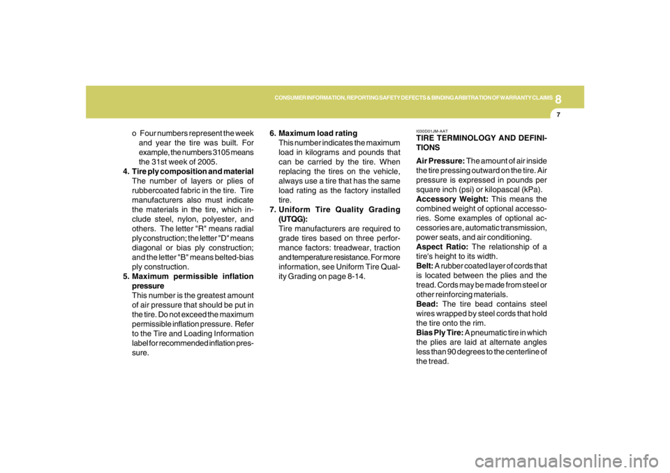 HYUNDAI TUCSON 2008  Owners Manual 8
CONSUMER INFORMATION, REPORTING SAFETY DEFECTS & BINDING ARBITRATION OF WARRANTY CLAIMS
7
o  Four numbers represent the week
and year the tire was built. For
example, the numbers 3105 means
the 31st