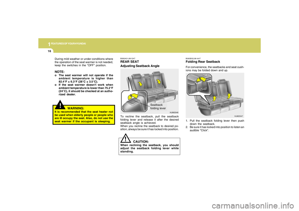 HYUNDAI TUCSON 2008 Owners Manual 1FEATURES OF YOUR HYUNDAI16
B085A01JM-GATREAR SEAT
Adjusting Seatback AngleTo recline the seatback, pull the seatback
folding lever and release it after the desired
seatback angle is achieved.
When yo HYUNDAI TUCSON 2008 Owners Manual 1FEATURES OF YOUR HYUNDAI16
B085A01JM-GATREAR SEAT
Adjusting Seatback AngleTo recline the seatback, pull the seatback
folding lever and release it after the desired
seatback angle is achieved.
When yo