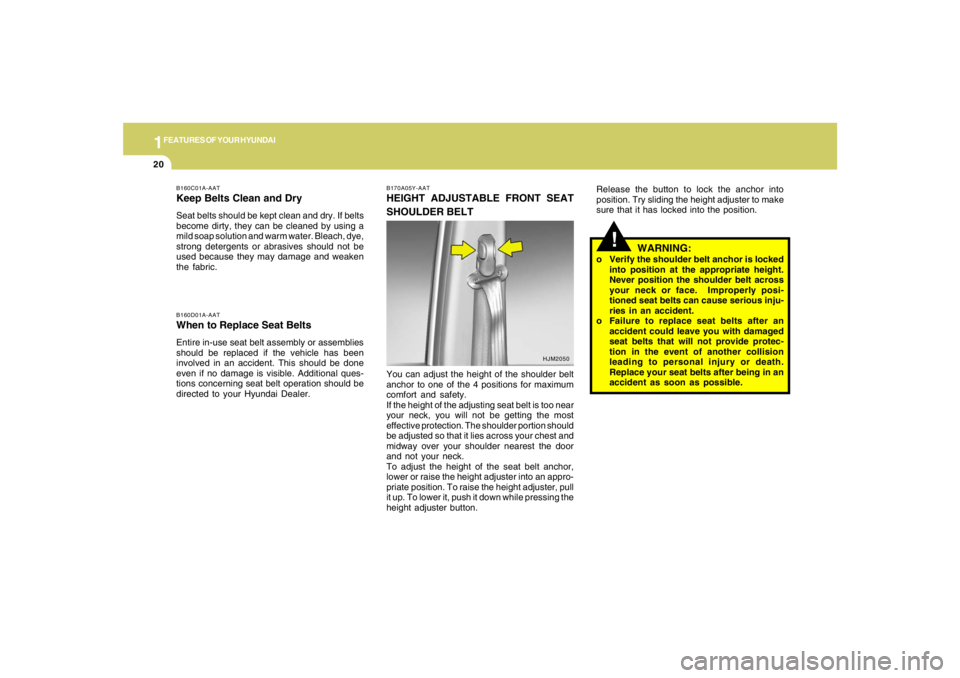 HYUNDAI TUCSON 2008 Owners Guide 1FEATURES OF YOUR HYUNDAI20
!
WARNING:
o Verify the shoulder belt anchor is locked
into position at the appropriate height.
Never position the shoulder belt across
your neck or face. Improperly posi- HYUNDAI TUCSON 2008 Owners Guide 1FEATURES OF YOUR HYUNDAI20
!
WARNING:
o Verify the shoulder belt anchor is locked
into position at the appropriate height.
Never position the shoulder belt across
your neck or face. Improperly posi-