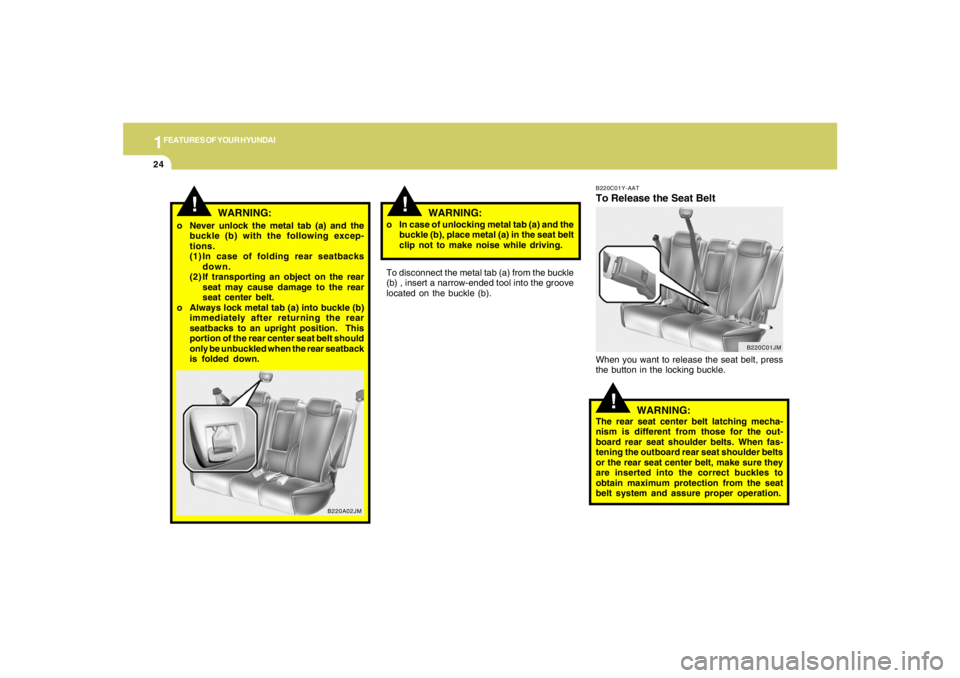 HYUNDAI TUCSON 2008 Owners Guide 1FEATURES OF YOUR HYUNDAI24
!
WARNING:
!
o Never unlock the metal tab (a) and the
buckle (b) with the following excep-
tions.
(1) In case of folding rear seatbacks
down.
(2) If transporting an object HYUNDAI TUCSON 2008 Owners Guide 1FEATURES OF YOUR HYUNDAI24
!
WARNING:
!
o Never unlock the metal tab (a) and the
buckle (b) with the following excep-
tions.
(1) In case of folding rear seatbacks
down.
(2) If transporting an object