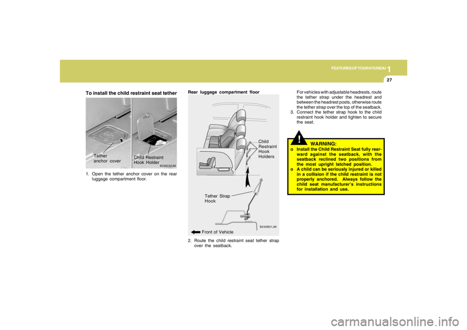 HYUNDAI TUCSON 2008 Owners Guide 1
FEATURES OF YOUR HYUNDAI
27
To install the child restraint seat tether1. Open the tether anchor cover on the rear
luggage compartment floor.
B230C05JM
Tether
anchor coverChild Restraint
Hook Holder
HYUNDAI TUCSON 2008 Owners Guide 1
FEATURES OF YOUR HYUNDAI
27
To install the child restraint seat tether1. Open the tether anchor cover on the rear
luggage compartment floor.
B230C05JM
Tether
anchor coverChild Restraint
Hook Holder