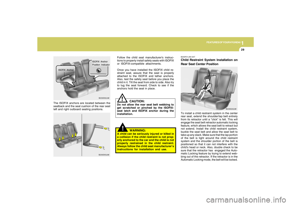 HYUNDAI TUCSON 2008 Service Manual 1
FEATURES OF YOUR HYUNDAI
29
!
The ISOFIX anchors are located between the
seatback and the seat cushion of the rear seat
left and right outboard seating positions.Follow the child seat manufacturers HYUNDAI TUCSON 2008 Service Manual 1
FEATURES OF YOUR HYUNDAI
29
!
The ISOFIX anchors are located between the
seatback and the seat cushion of the rear seat
left and right outboard seating positions.Follow the child seat manufacturers