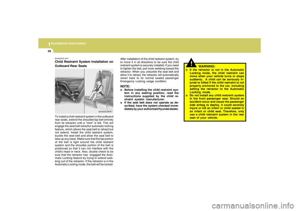 HYUNDAI TUCSON 2008 Service Manual 1FEATURES OF YOUR HYUNDAI30
!
B230G02O-AATChild Restraint System Installation on
Outboard Rear Seats
WARNING:
o If the retractor is not in the Automatic
Locking mode, the child restraint can
move when HYUNDAI TUCSON 2008 Service Manual 1FEATURES OF YOUR HYUNDAI30
!
B230G02O-AATChild Restraint System Installation on
Outboard Rear Seats
WARNING:
o If the retractor is not in the Automatic
Locking mode, the child restraint can
move when