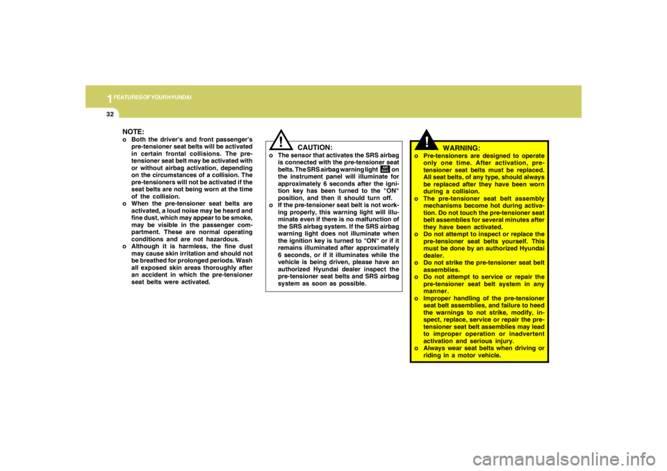 HYUNDAI TUCSON 2008 Service Manual 1FEATURES OF YOUR HYUNDAI32
!
WARNING:
o Pre-tensioners are designed to operate
only one time. After activation, pre-
tensioner seat belts must be replaced.
All seat belts, of any type, should always
HYUNDAI TUCSON 2008 Service Manual 1FEATURES OF YOUR HYUNDAI32
!
WARNING:
o Pre-tensioners are designed to operate
only one time. After activation, pre-
tensioner seat belts must be replaced.
All seat belts, of any type, should always