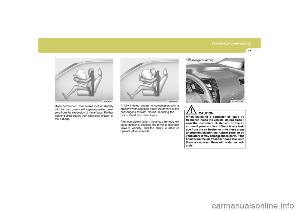 HYUNDAI TUCSON 2008 Service Manual 1
FEATURES OF YOUR HYUNDAI
37
A fully inflated airbag, in combination with a
properly worn seat belt, slows the drivers or the
passengers forward motion, reducing the
risk of head and chest injury.
HYUNDAI TUCSON 2008 Service Manual 1
FEATURES OF YOUR HYUNDAI
37
A fully inflated airbag, in combination with a
properly worn seat belt, slows the drivers or the
passengers forward motion, reducing the
risk of head and chest injury.