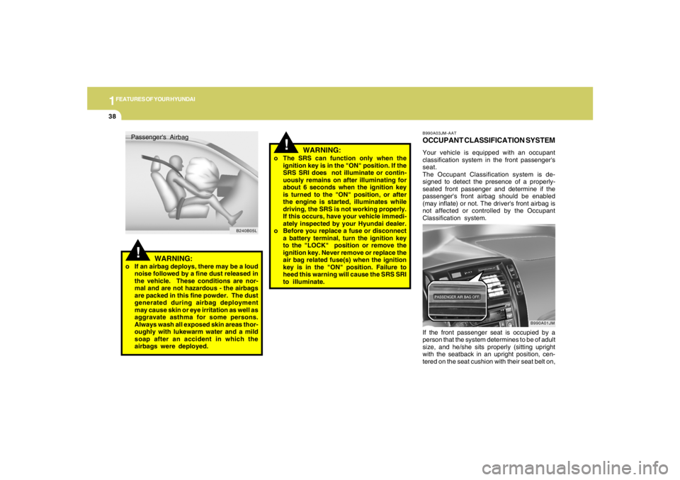 HYUNDAI TUCSON 2008 Service Manual 1FEATURES OF YOUR HYUNDAI38
!
WARNING:
o If an airbag deploys, there may be a loud
noise followed by a fine dust released in
the vehicle. These conditions are nor-
mal and are not hazardous - the air HYUNDAI TUCSON 2008 Service Manual 1FEATURES OF YOUR HYUNDAI38
!
WARNING:
o If an airbag deploys, there may be a loud
noise followed by a fine dust released in
the vehicle. These conditions are nor-
mal and are not hazardous - the air