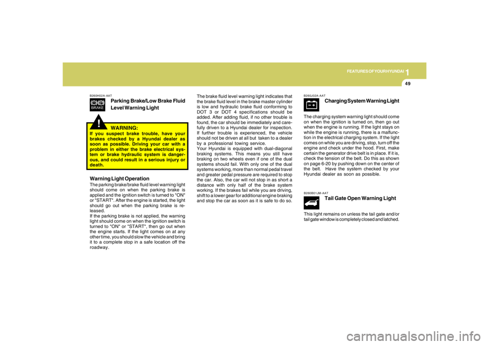 HYUNDAI TUCSON 2008 Repair Manual 1
FEATURES OF YOUR HYUNDAI
49
!
B260H02A-AAT
Parking Brake/Low Brake Fluid
Level Warning Light
The brake fluid level warning light indicates that
the brake fluid level in the brake master cylinder
is HYUNDAI TUCSON 2008 Repair Manual 1
FEATURES OF YOUR HYUNDAI
49
!
B260H02A-AAT
Parking Brake/Low Brake Fluid
Level Warning Light
The brake fluid level warning light indicates that
the brake fluid level in the brake master cylinder
is