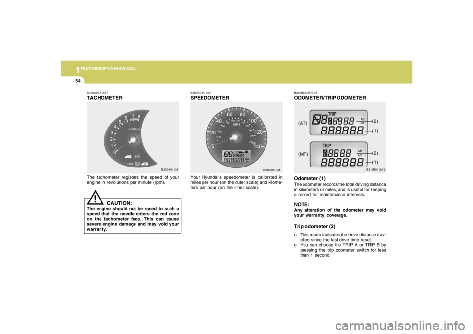 HYUNDAI TUCSON 2008 Repair Manual 1FEATURES OF YOUR HYUNDAI54
B330A03A-AATTACHOMETERThe tachometer registers the speed of your
engine in revolutions per minute (rpm).
CAUTION:
The engine should not be raced to such a
speed that the ne HYUNDAI TUCSON 2008 Repair Manual 1FEATURES OF YOUR HYUNDAI54
B330A03A-AATTACHOMETERThe tachometer registers the speed of your
engine in revolutions per minute (rpm).
CAUTION:
The engine should not be raced to such a
speed that the ne
