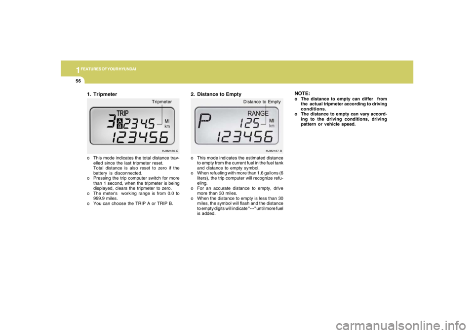 HYUNDAI TUCSON 2008 Repair Manual 1FEATURES OF YOUR HYUNDAI56
HJM2186-C
o This mode indicates the total distance trav-
elled since the last tripmeter reset.
Total distance is also reset to zero if the
battery is disconnected.
o Pressi HYUNDAI TUCSON 2008 Repair Manual 1FEATURES OF YOUR HYUNDAI56
HJM2186-C
o This mode indicates the total distance trav-
elled since the last tripmeter reset.
Total distance is also reset to zero if the
battery is disconnected.
o Pressi